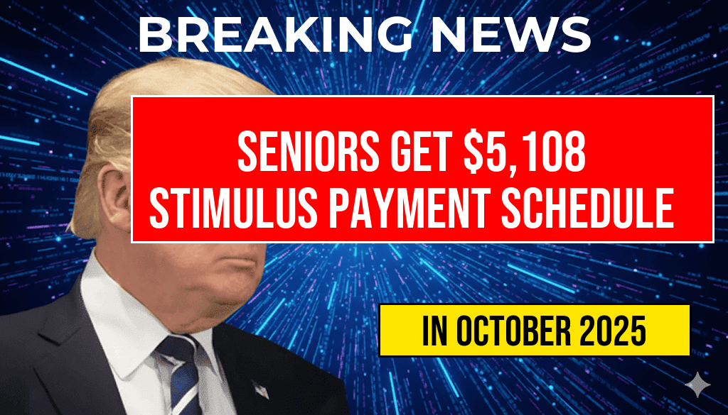 Seniors to Receive $5,108 Stimulus Payment: Complete Payment Schedule for October 2025 Released.